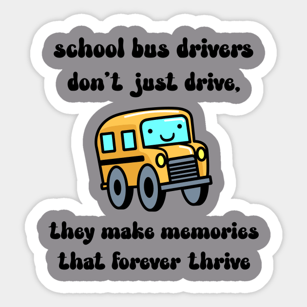 School bus drivers don't just drive, they make memories that thrive Sticker by Designs by Eliane